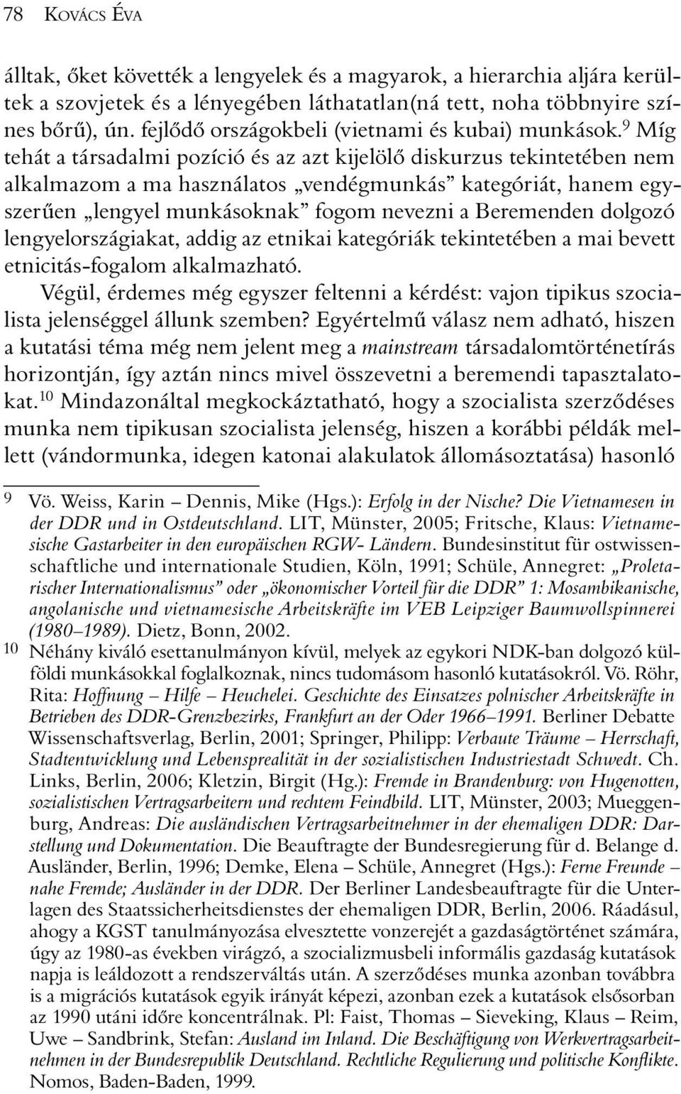 9 Míg tehát a társadalmi pozíció és az azt kijelölõ diskurzus tekintetében nem alkalmazom a ma használatos vendégmunkás kategóriát, hanem egyszerûen lengyel munkásoknak fogom nevezni a Beremenden