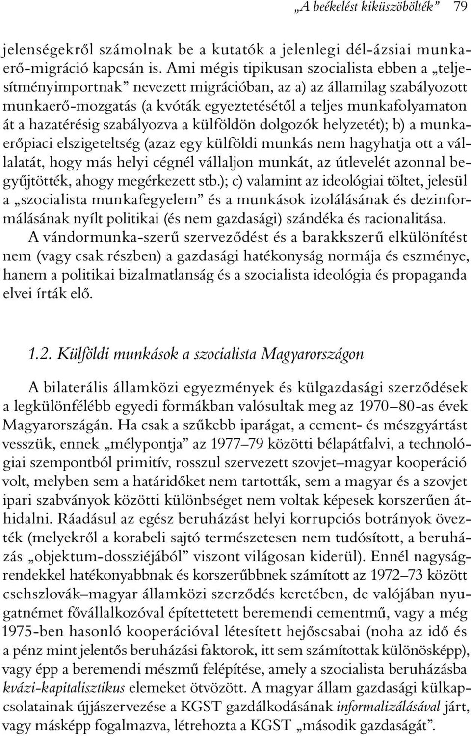 hazatérésig szabályozva a külföldön dolgozók helyzetét); b) a munkaerõpiaci elszigeteltség (azaz egy külföldi munkás nem hagyhatja ott a vállalatát, hogy más helyi cégnél vállaljon munkát, az