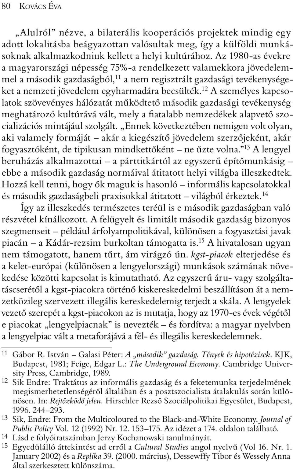 12 A személyes kapcsolatok szövevényes hálózatát mûködtetõ második gazdasági tevékenység meghatározó kultúrává vált, mely a fiatalabb nemzedékek alapvetõ szocializációs mintájául szolgált.