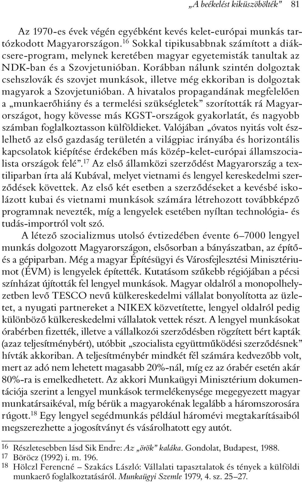 Korábban nálunk szintén dolgoztak csehszlovák és szovjet munkások, illetve még ekkoriban is dolgoztak magyarok a Szovjetunióban.