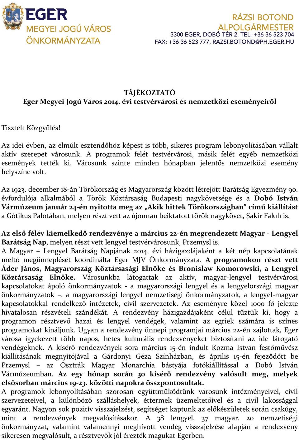 A programok felét testvérvárosi, másik felét egyéb nemzetközi események tették ki. Városunk szinte minden hónapban jelentős nemzetközi esemény helyszíne volt. Az 1923.