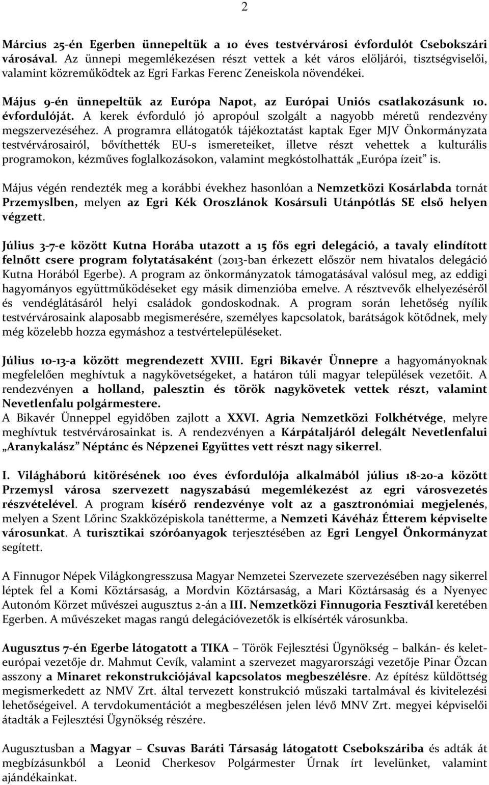 Május 9-én ünnepeltük az Európa Napot, az Európai Uniós csatlakozásunk 10. évfordulóját. A kerek évforduló jó apropóul szolgált a nagyobb méretű rendezvény megszervezéséhez.