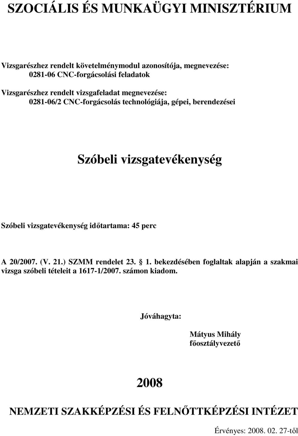 ) SZMM rendelet 23. 1. bekezdésében foglaltak alapján a szakmai vizsga szóbeli tételeit a 1617-1/2007.