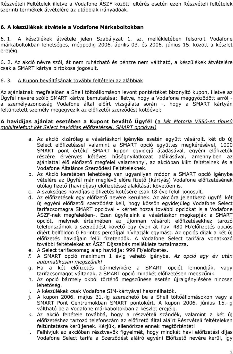 június 15. között a készlet erejéig. 6. 2. Az akció névre szól, át nem ruházható és pénzre nem váltható, a készülékek átvételére csak a SMART kártya birtokosa jogosult. 6. 3.