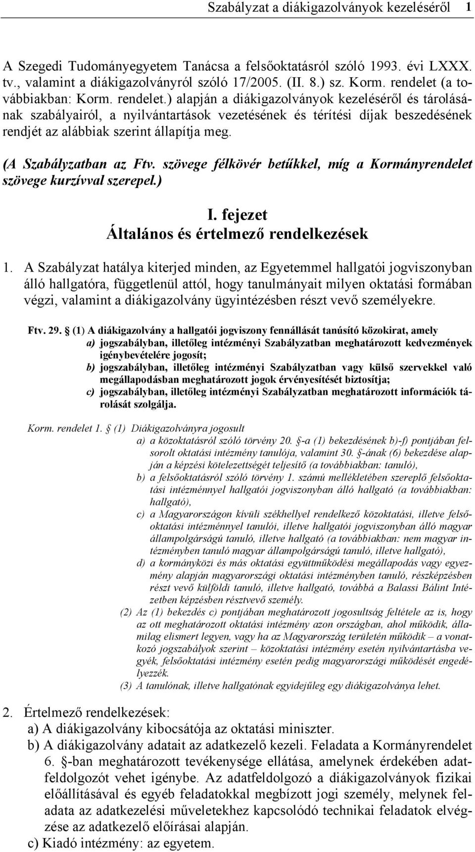 ) alapján a diákigazolványok kezeléséről és tárolásának szabályairól, a nyilvántartások vezetésének és térítési díjak beszedésének rendjét az alábbiak szerint állapítja meg. (A Szabályzatban az Ftv.