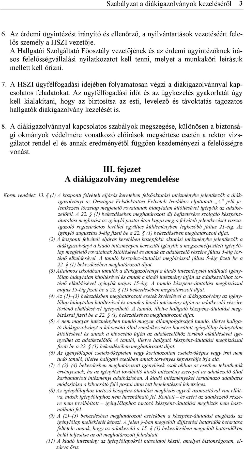 A HSZI ügyfélfogadási idejében folyamatosan végzi a diákigazolvánnyal kapcsolatos feladatokat.