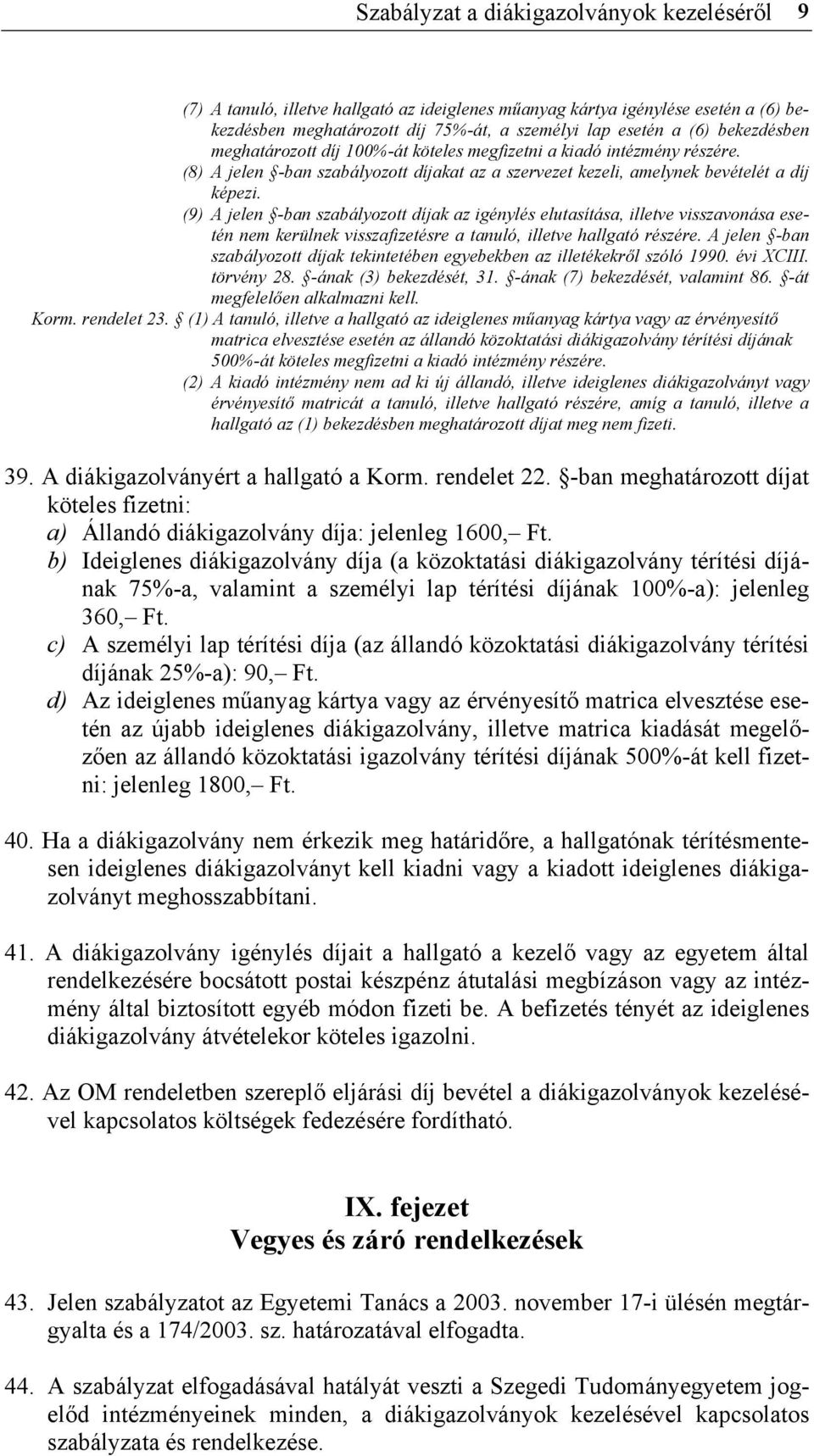 (9) A jelen -ban szabályozott díjak az igénylés elutasítása, illetve visszavonása esetén nem kerülnek visszafizetésre a tanuló, illetve hallgató részére.