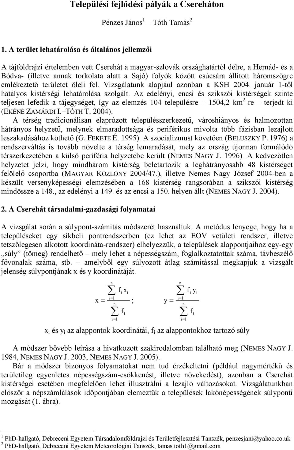 állított háromszögre emlékeztető területet ölel el. Vzsgálatuk alapjául azoba a KSH 2004. jauár 1-től hatályos kstérség lehatárolása szolgált.