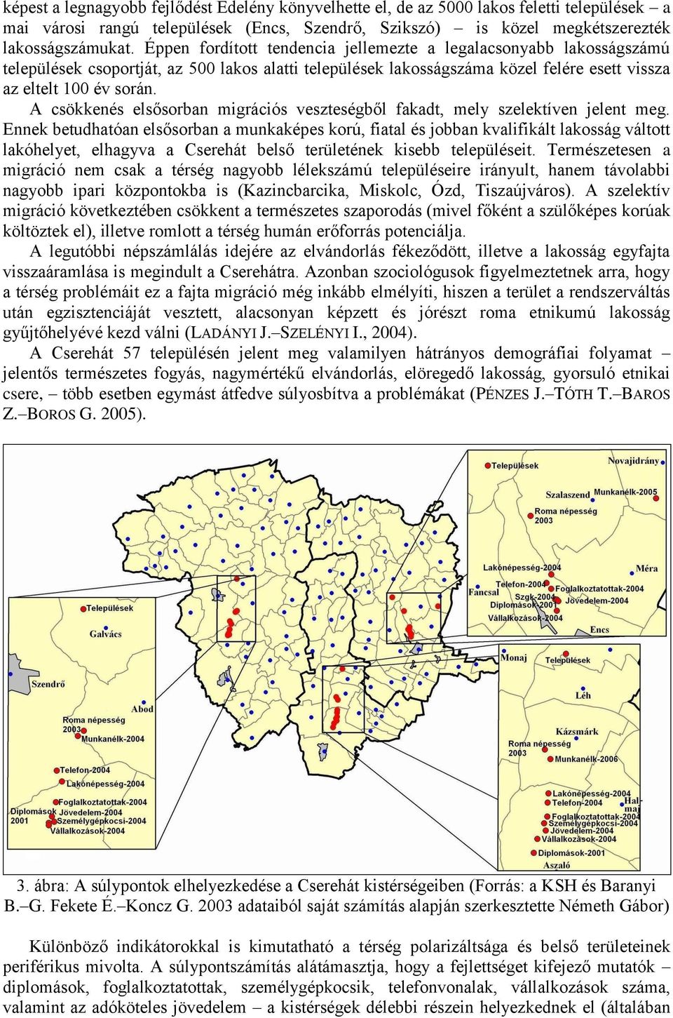 A csökkeés elsősorba mgrácós veszteségből akadt, mely szelektíve jelet meg.