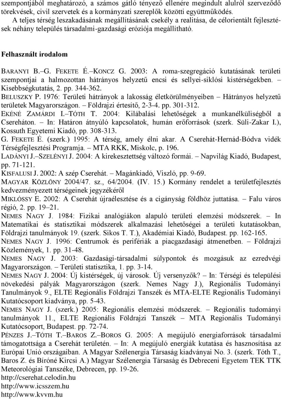 2003: A roma-szegregácó kutatásáak terület szempotja a halmozotta hátráyos helyzetű ecs és sellye-sklós kstérségekbe. Ksebbségkutatás, 2. pp. 344-362. BELUSZKY P.