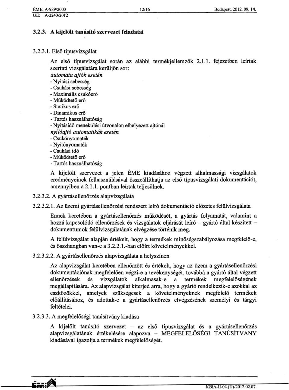 leirtak szerinti vizsgalatcira keriiljon sor: automata ajt6k eseten - NyiUisi sebesseg - CsukBsi sebesseg - Maximalis csuk6ero - MiikOdteto ero - Statikus ero - Dinamikus ero - Tart6s hasznalhat6sag