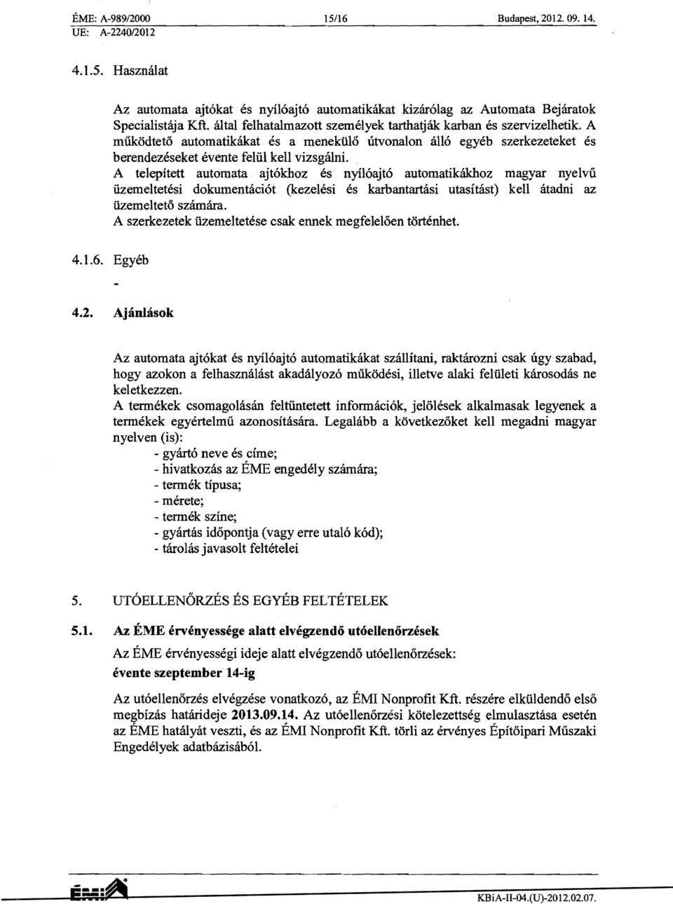 A telepitett automata ajt6khoz es nyii6ajt6 automatikakhoz magyar nyelvu iizemeltetesi dokumentaei6t (kezelesi es karbantartasi utasitast) kell atadni az iizemelteto szamarn.