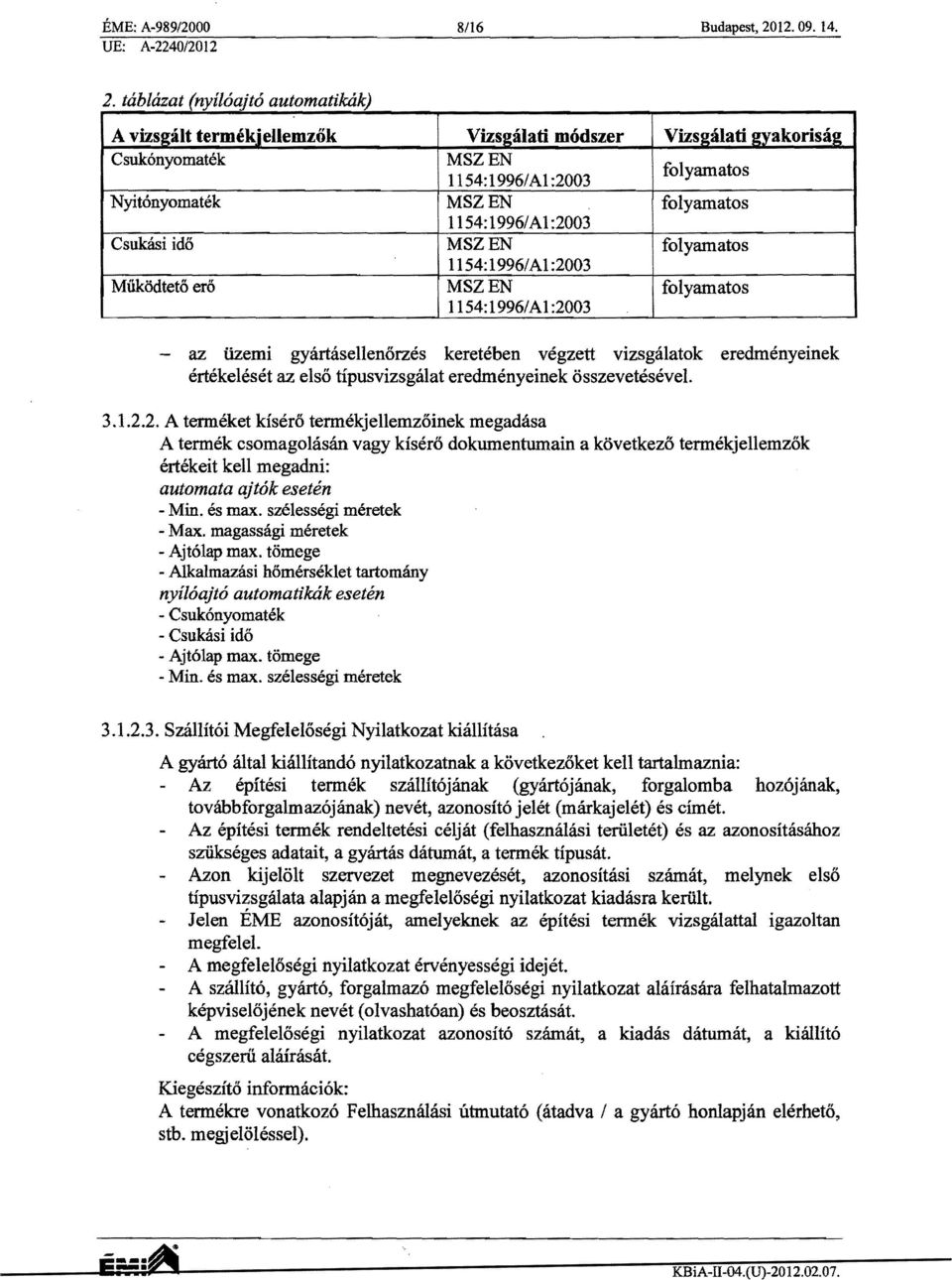 1154:1996/Al:2003 Csukasi ida MSZEN folyamatos 1154: 19961Al :2003 Miikodteta era MSZEN 1154: 19961Al :2003 folyamatos - az iizemi gyartasellenorzes kereteben vegzett vizsgalatok eredmenyeinek