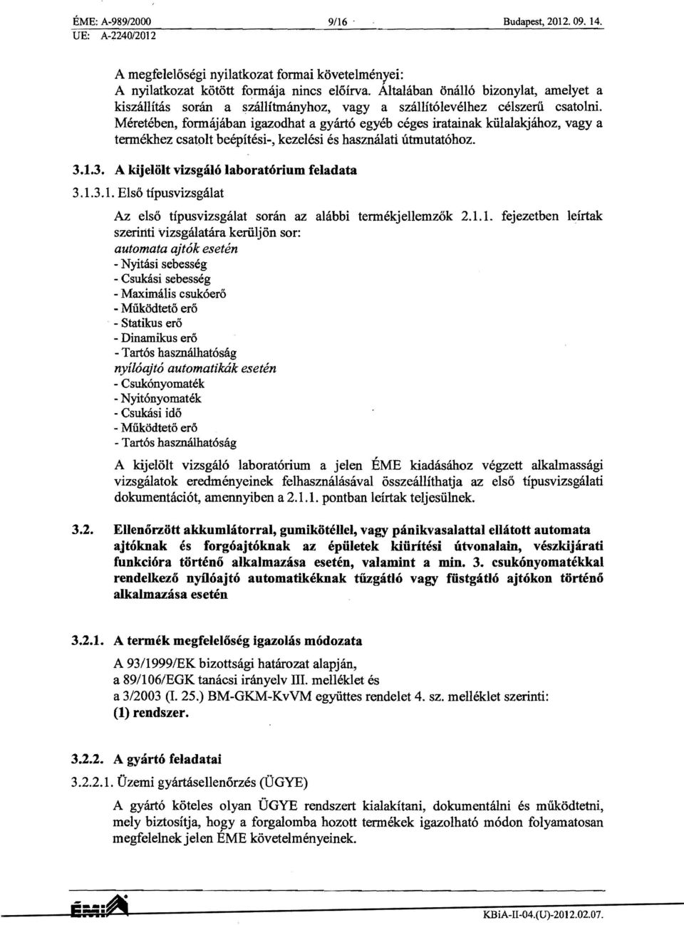 Mereteben, fonnajaban igazodhat a gyart6 egyeb eeges iratainak kiilalakjahoz, vagy a tennekhez esatolt beepitesi-, kezelesi es hasznaiati utmutat6hoz. 3.1.3. A kijelolt vizsgalolaborat6rium feladata 3.