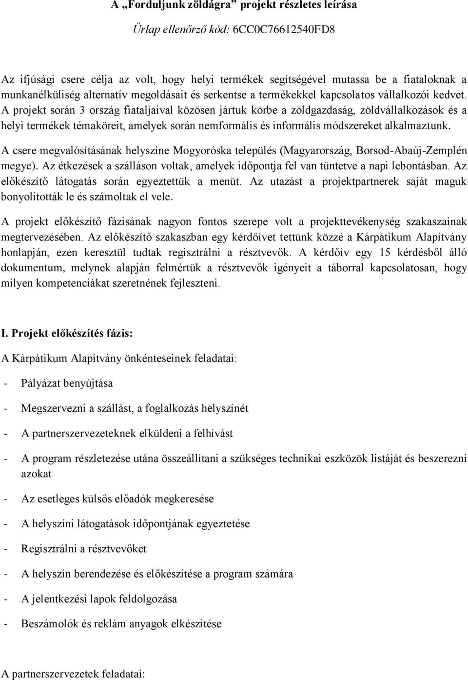 A projekt során 3 ország fiataljaival közösen jártuk körbe a zöldgazdaság, zöldvállalkozások és a helyi termékek témaköreit, amelyek során nemformális és informális módszereket alkalmaztunk.