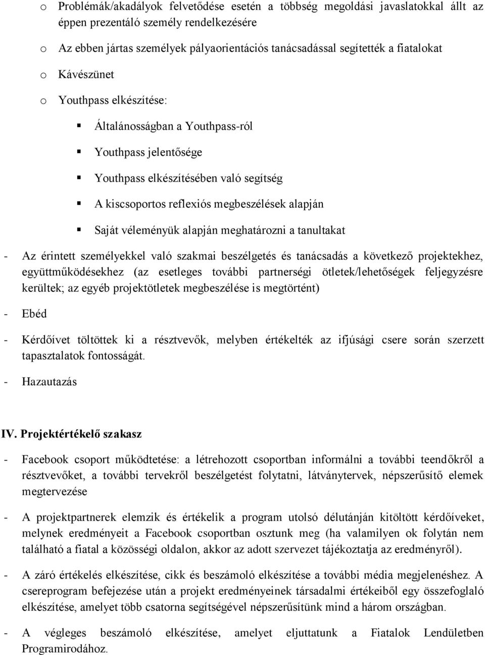 véleményük alapján meghatározni a tanultakat - Az érintett személyekkel való szakmai beszélgetés és tanácsadás a következő projektekhez, együttműködésekhez (az esetleges további partnerségi