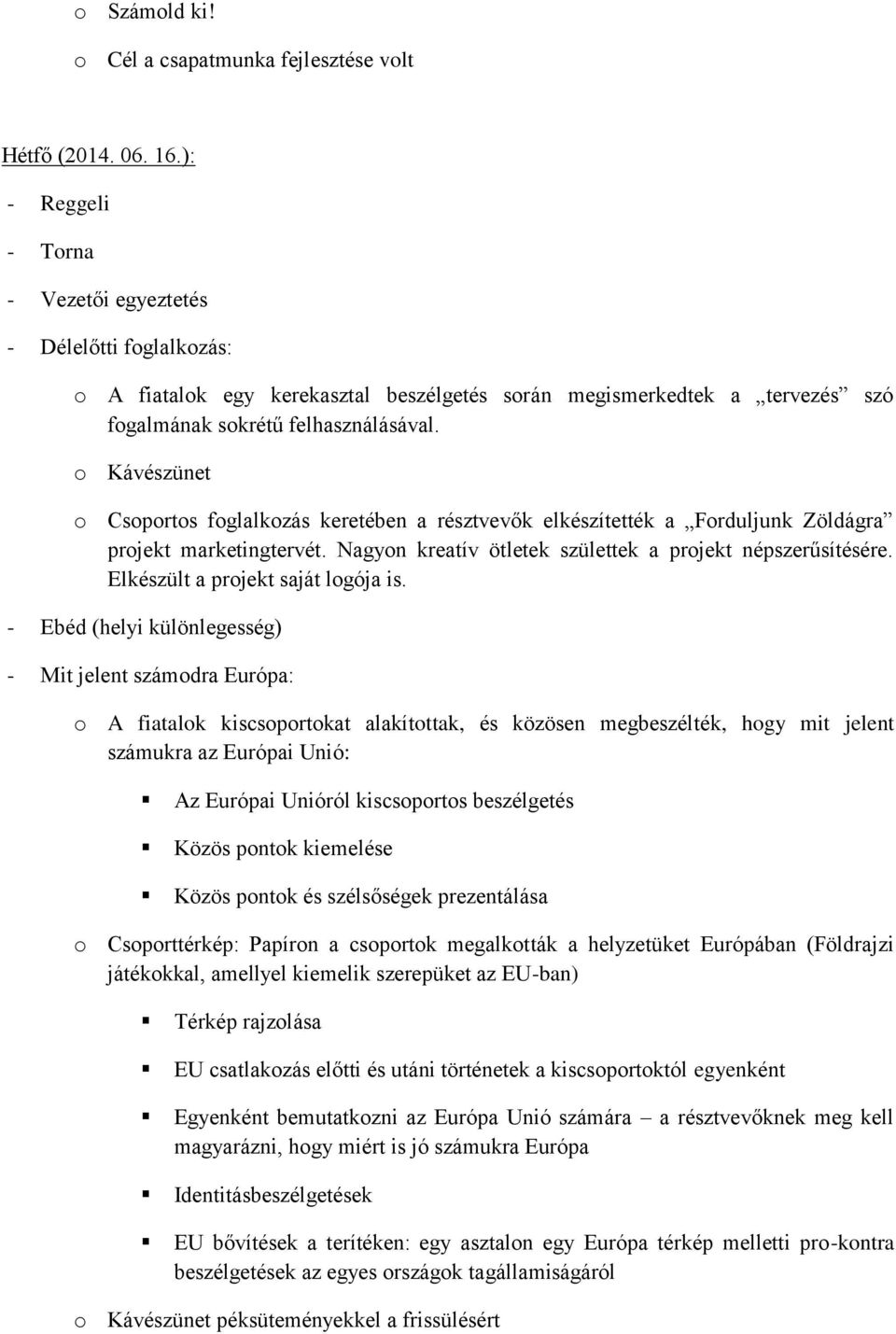 o Kávészünet o Csoportos foglalkozás keretében a résztvevők elkészítették a Forduljunk Zöldágra projekt marketingtervét. Nagyon kreatív ötletek születtek a projekt népszerűsítésére.