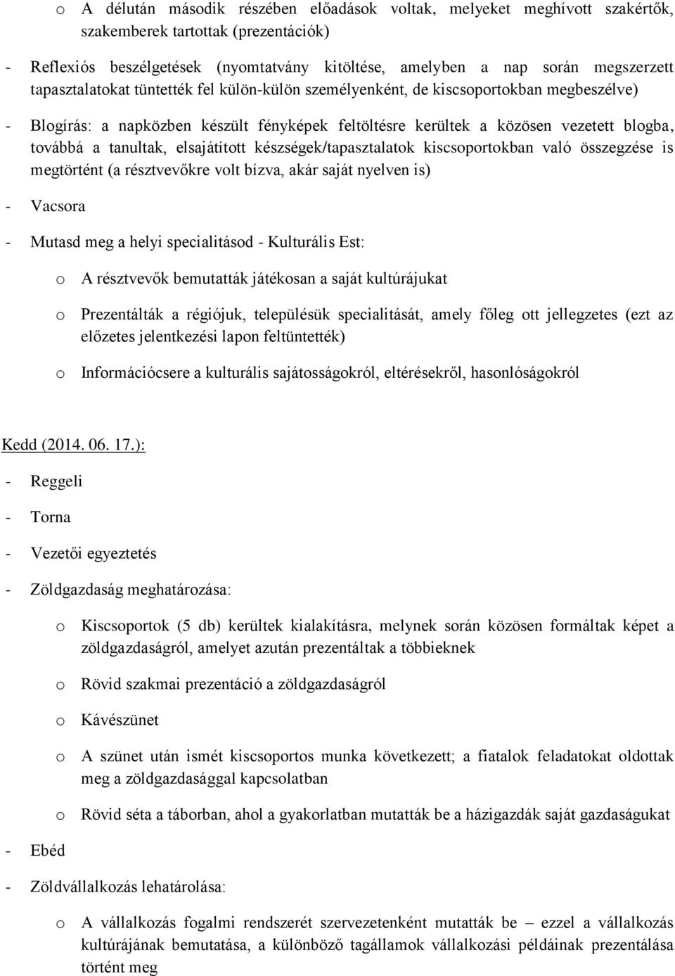 Kulturális Est: o A résztvevők bemutatták játékosan a saját kultúrájukat o Prezentálták a régiójuk, településük specialitását, amely főleg ott jellegzetes (ezt az előzetes jelentkezési lapon