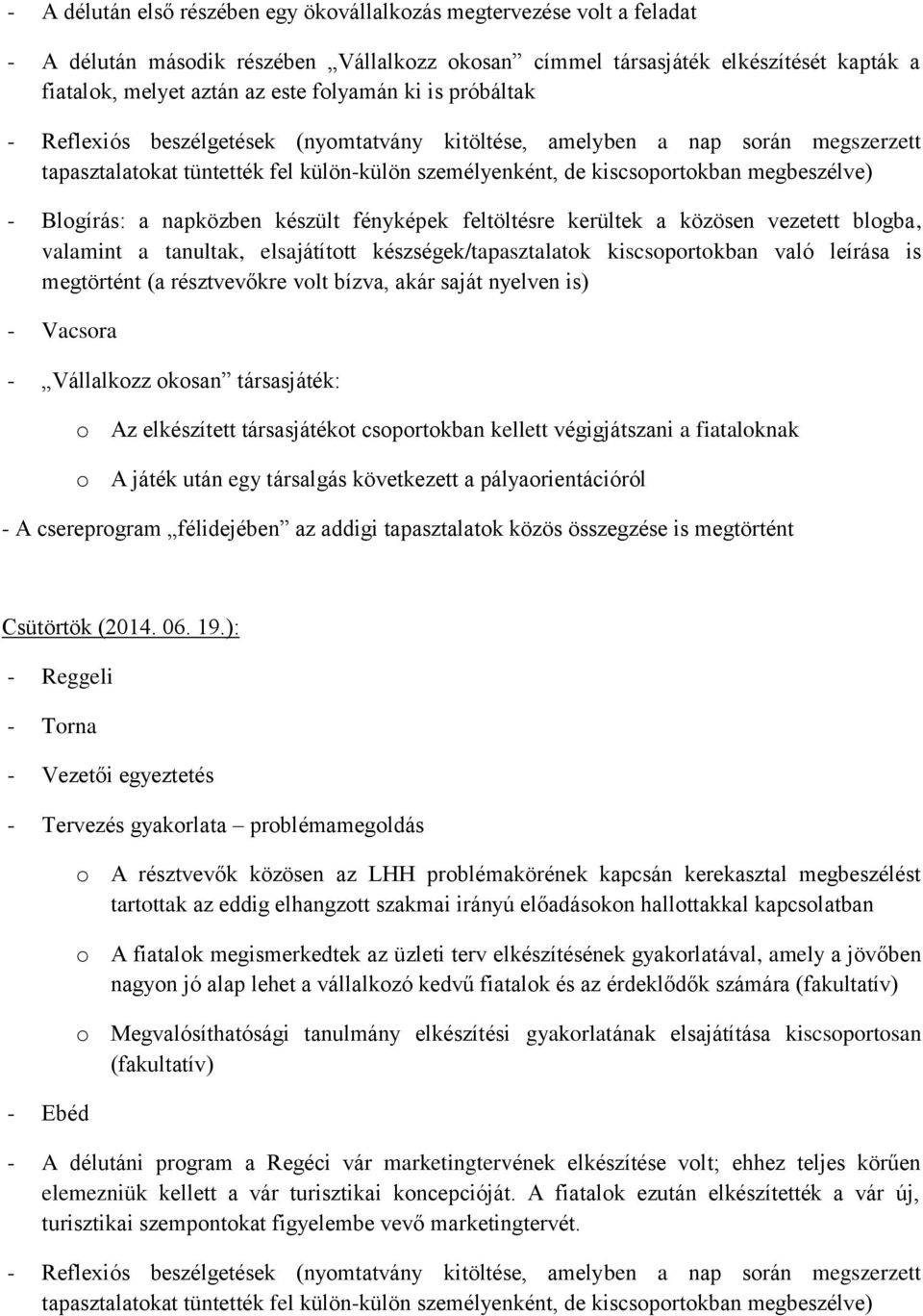 leírása is megtörtént (a résztvevőkre volt bízva, akár saját nyelven is) - Vállalkozz okosan társasjáték: o Az elkészített társasjátékot csoportokban kellett végigjátszani a fiataloknak o A játék