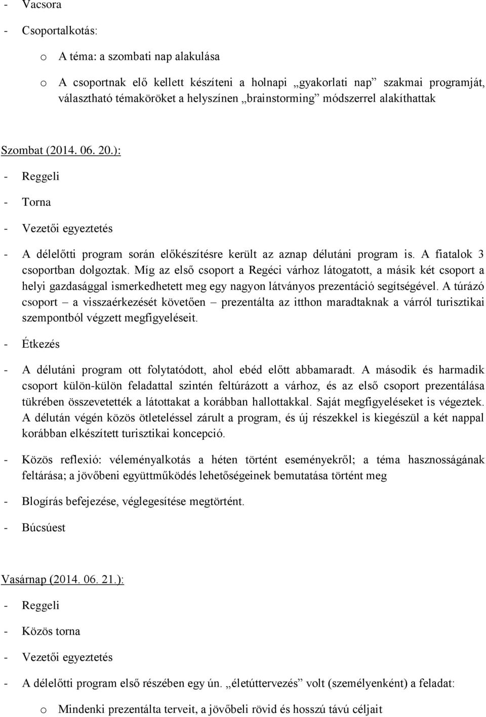 Míg az első csoport a Regéci várhoz látogatott, a másik két csoport a helyi gazdasággal ismerkedhetett meg egy nagyon látványos prezentáció segítségével.