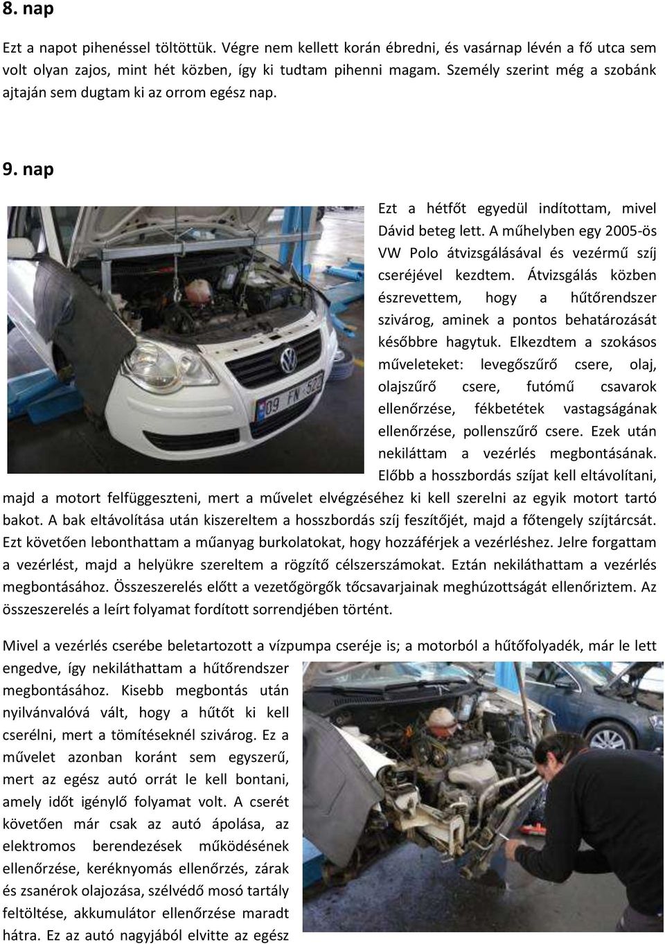 A műhelyben egy 2005-ös VW Polo átvizsgálásával és vezérmű szíj cseréjével kezdtem. Átvizsgálás közben észrevettem, hogy a hűtőrendszer szivárog, aminek a pontos behatározását későbbre hagytuk.