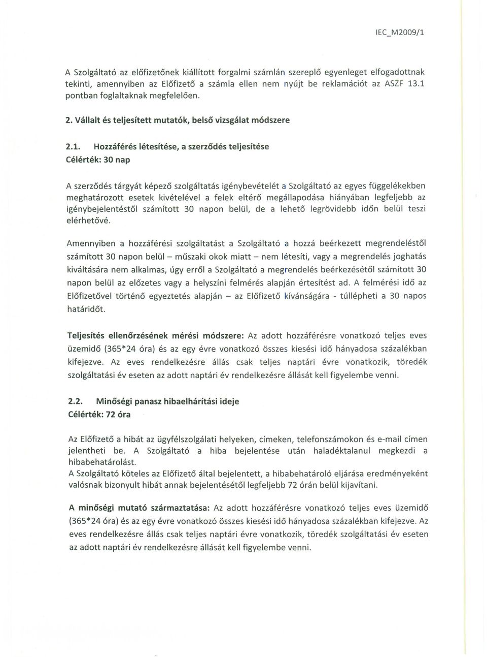 meghatarozott esetek kivetelevel a felek elter6 megallapodasa hianyaban legfeljebb az igenybejelentest61 szamftott 30 napon belul, de a lehet6 legrovidebb id6n belul teszi elerhet6ve.