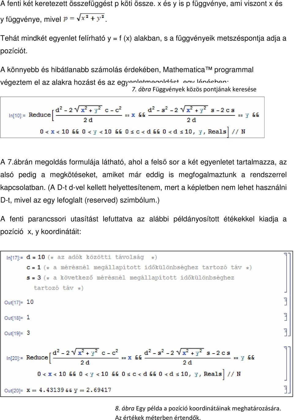 A könnyebb és hibátlanabb számolás érdekében, Mathematica programmal végeztem el az alakra hozást és az egyenletmegoldást, egy lépésben: 7. ábra Függvények közös pontjának keresése A 7.