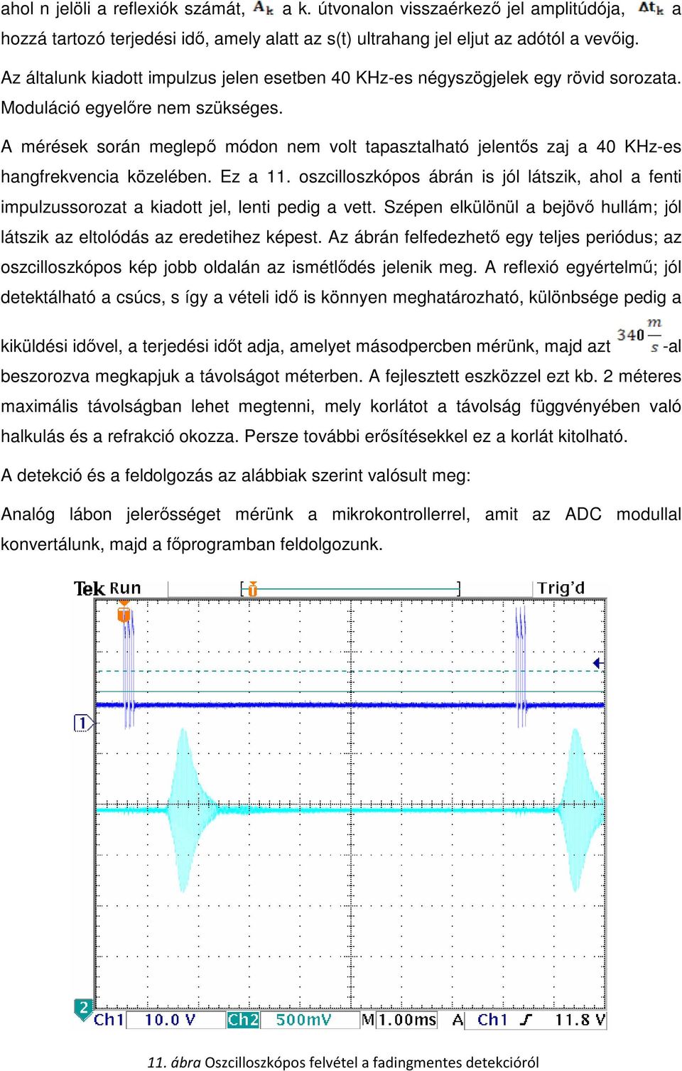 A mérések során meglepő módon nem volt tapasztalható jelentős zaj a 40 KHz-es hangfrekvencia közelében. Ez a 11.