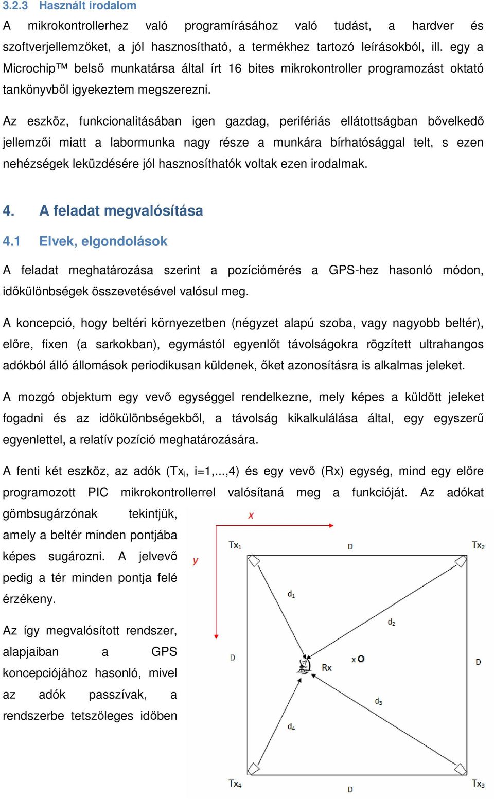 Az eszköz, funkcionalitásában igen gazdag, perifériás ellátottságban bővelkedő jellemzői miatt a labormunka nagy része a munkára bírhatósággal telt, s ezen nehézségek leküzdésére jól hasznosíthatók