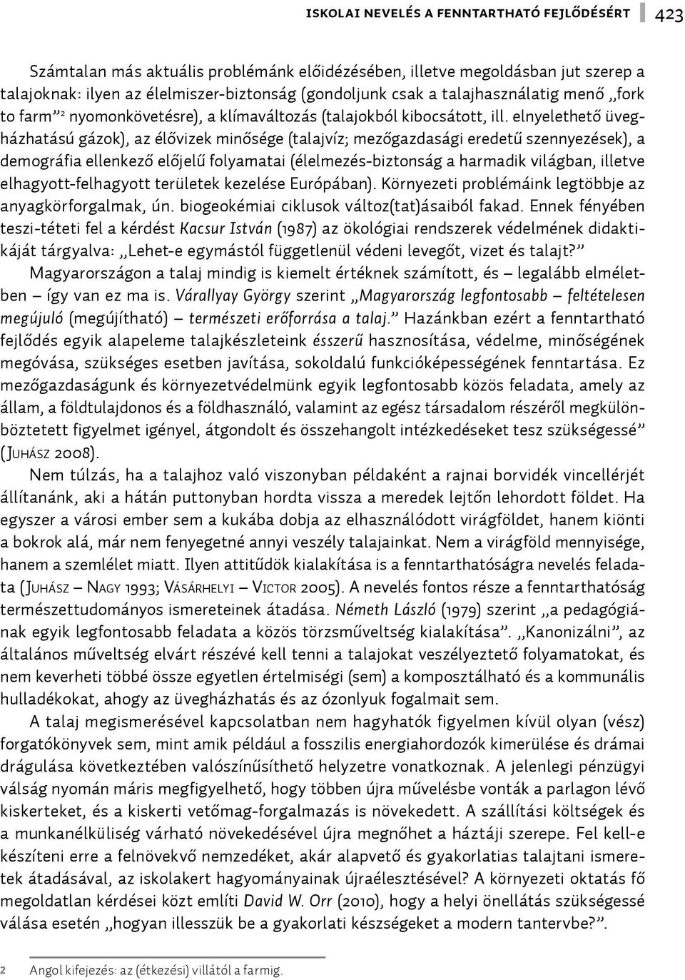 elnyelethető üvegházhatású gázok), az élővizek minősége (talajvíz; mezőgazdasági eredetű szennyezések), a demográfia ellenkező előjelű folyamatai (élelmezés-biztonság a harmadik világban, illetve