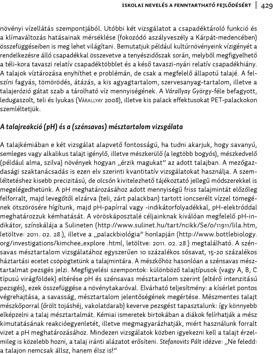 Bemutatjuk például kultúrnövényeink vízigényét a rendelkezésre álló csapadékkal összevetve a te nyészidőszak során, melyből megfigyelhető a téli-kora tava szi relatív csapadéktöbblet és a késő