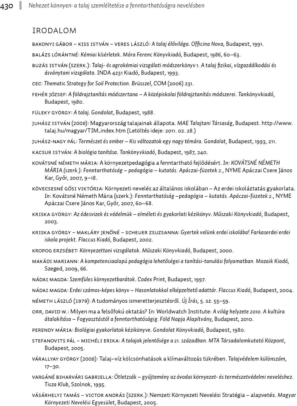 CEC: Thematic Strategy for Soil Protection. Brüsszel, COM (2006) 231. FEHÉR JÓZSEF: A földrajztanítás módszertana A középiskolai földrajztanítás módszerei. Tankönyvkiadó, Budapest, 1980.