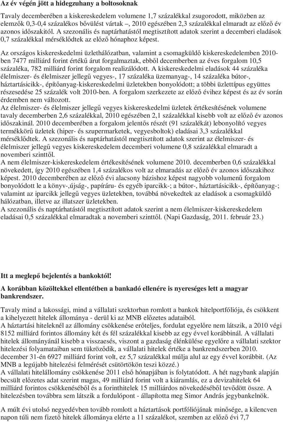 Az országos kiskereskedelmi üzlethálózatban, valamint a csomagküldı kiskereskedelemben 2010- ben 7477 milliárd forint értékő árut forgalmaztak, ebbıl decemberben az éves forgalom 10,5 százaléka, 782