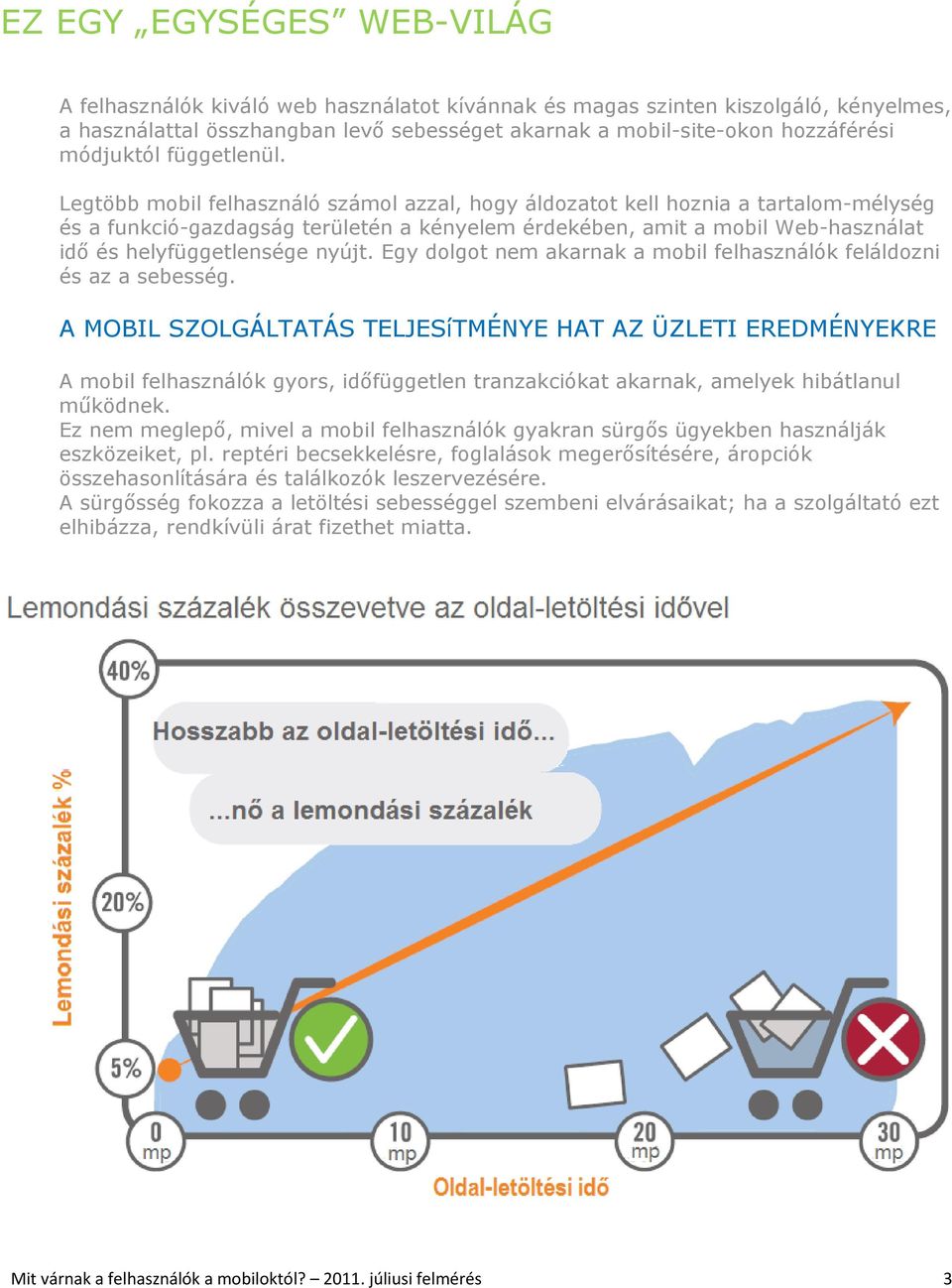 Legtöbb mobil felhasználó számol azzal, hogy áldozatot kell hoznia a tartalom-mélység és a funkció-gazdagság területén a kényelem érdekében, amit a mobil Web-használat idő és helyfüggetlensége nyújt.