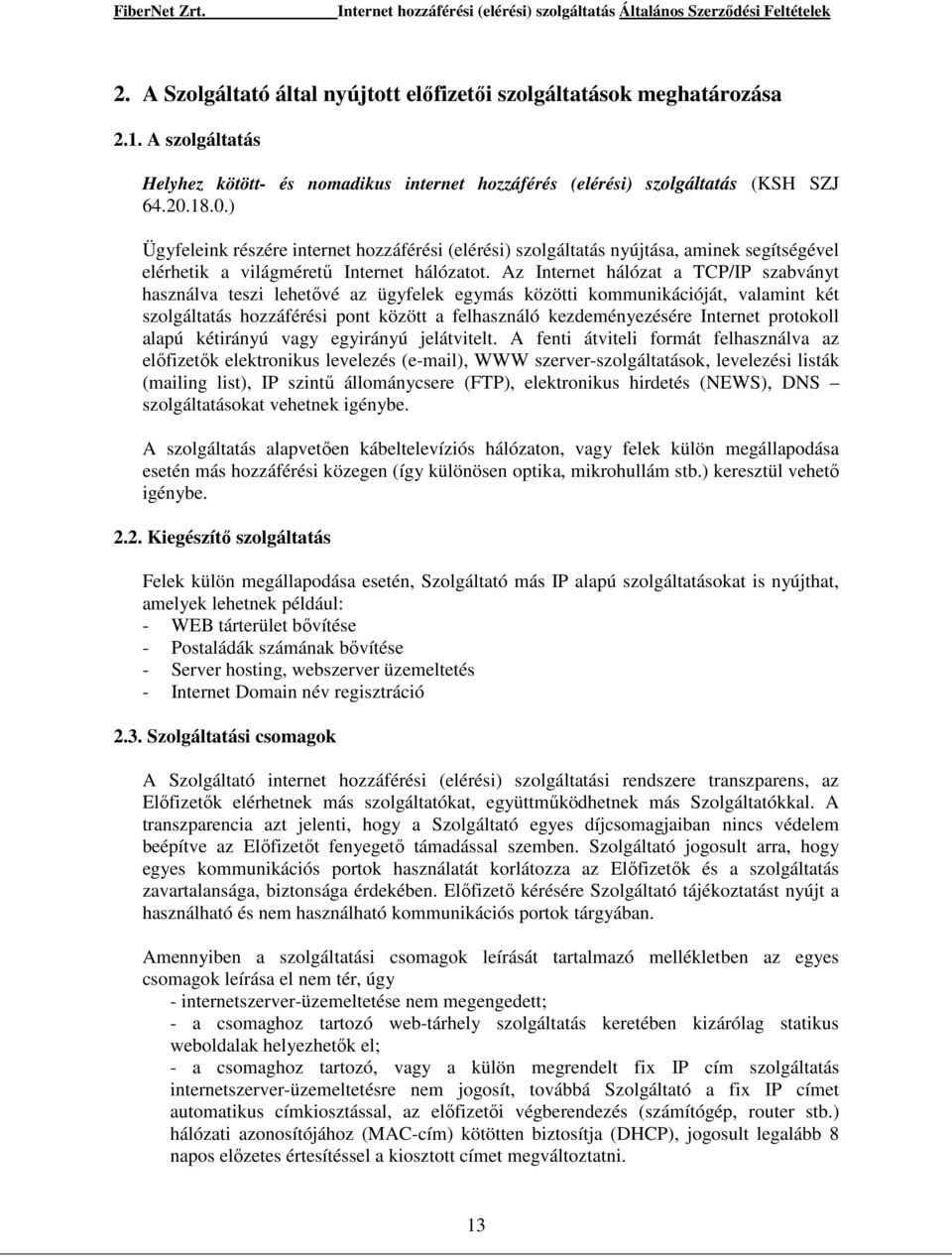 Az Internet hálózat a TCP/IP szabványt használva teszi lehetővé az ügyfelek egymás közötti kommunikációját, valamint két szolgáltatás hozzáférési pont között a felhasználó kezdeményezésére Internet