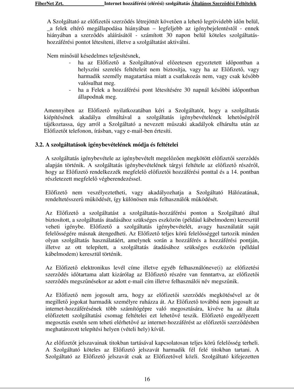 Nem minősül késedelmes teljesítésnek, - ha az Előfizető a Szolgáltatóval előzetesen egyeztetett időpontban a helyszíni szerelés feltételeit nem biztosítja, vagy ha az Előfizető, vagy harmadik személy