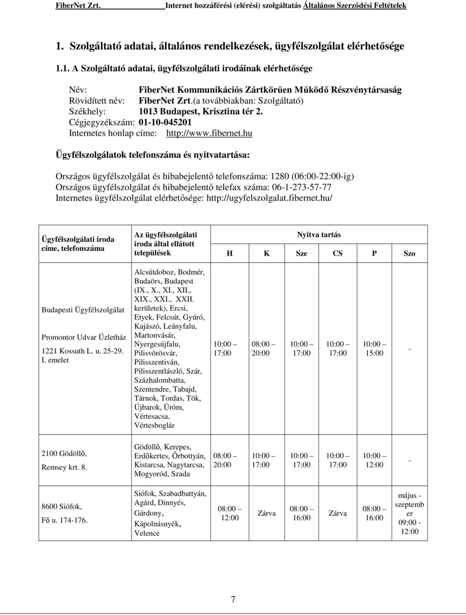 hu Ügyfélszolgálatok telefonszáma és nyitvatartása: Országos ügyfélszolgálat és hibabejelentő telefonszáma: 1280 (06:00-22:00-ig) Országos ügyfélszolgálat és hibabejelentő telefax száma: