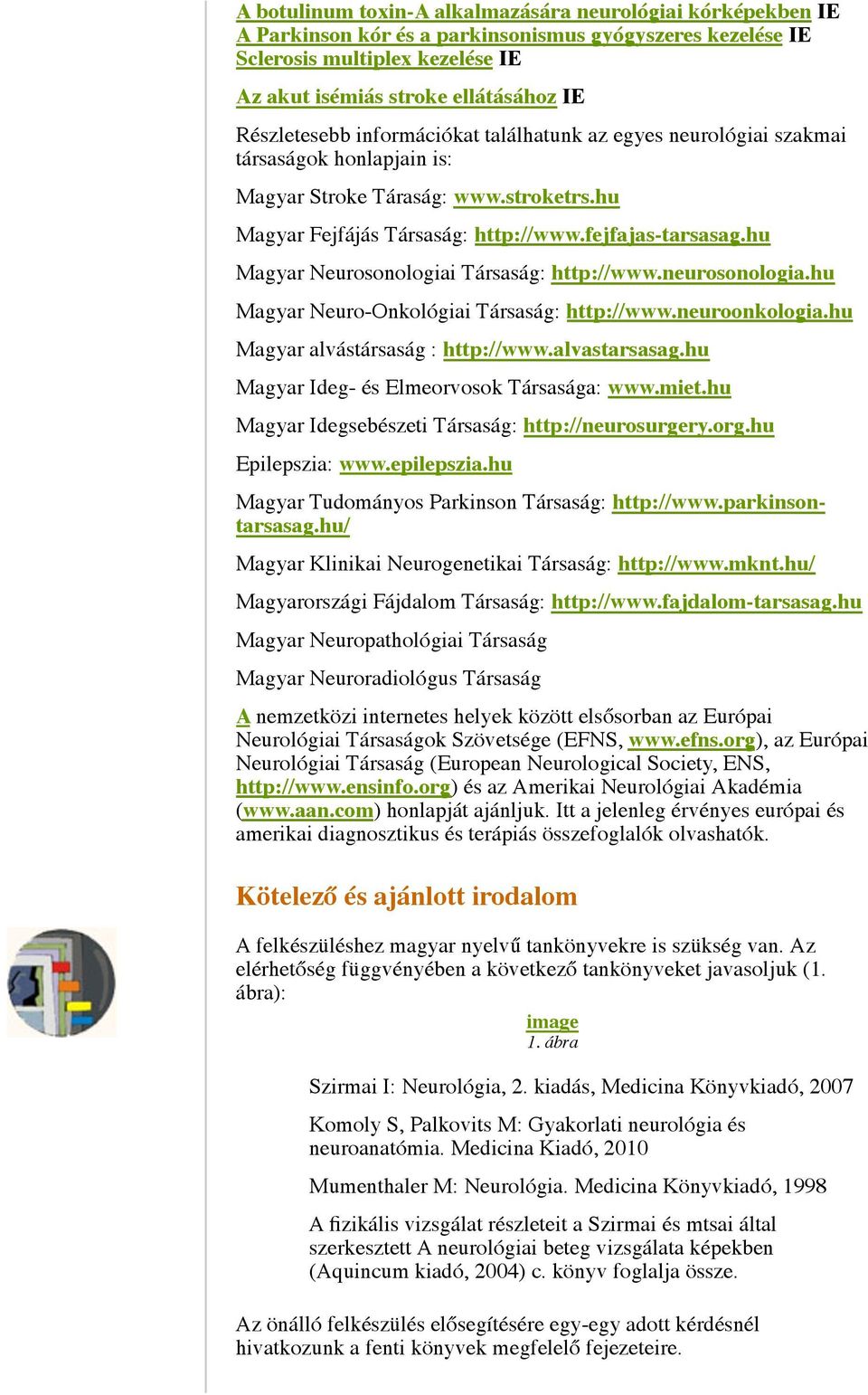 hu Magyar Neurosonologiai Társaság: http://www.neurosonologia.hu Magyar Neuro-Onkológiai Társaság: http://www.neuroonkologia.hu Magyar alvástársaság : http://www.alvastarsasag.