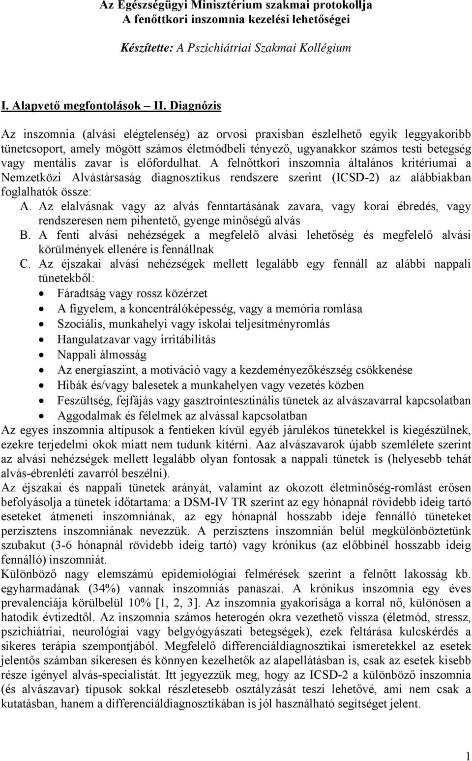 zavar is előfordulhat. A felnőttkori inszomnia általános kritériumai a Nemzetközi Alvástársaság diagnosztikus rendszere szerint (ICSD-2) az alábbiakban foglalhatók össze: A.