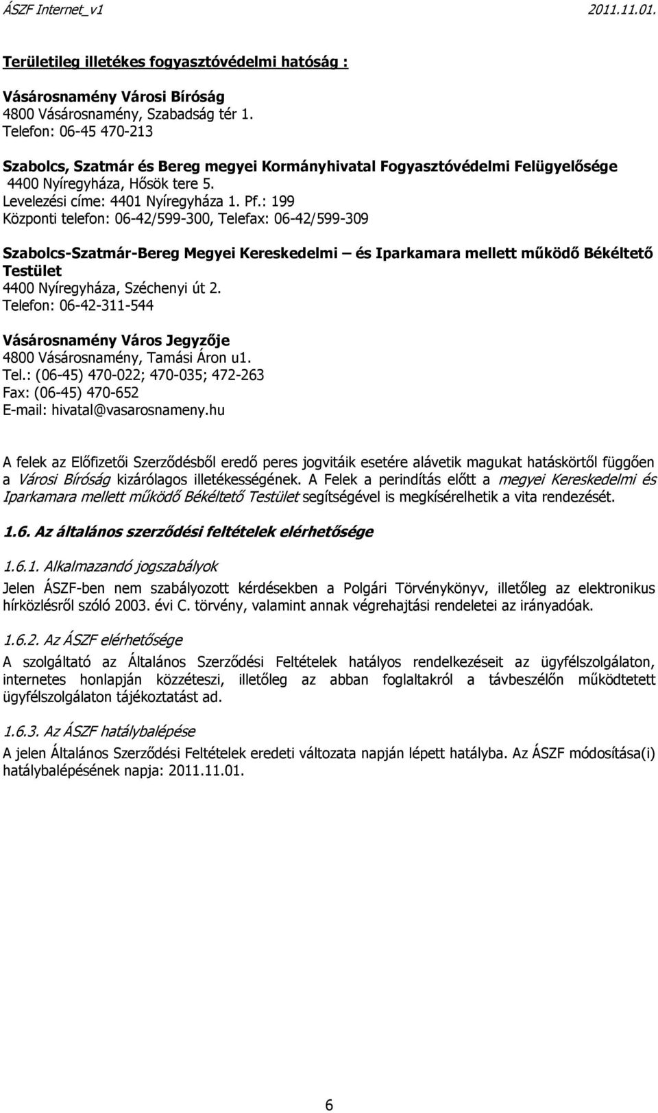 : 199 Központi telefon: 06-42/599-300, Telefax: 06-42/599-309 Szabolcs-Szatmár-Bereg Megyei Kereskedelmi és Iparkamara mellett működő Békéltető Testület 4400 Nyíregyháza, Széchenyi út 2.