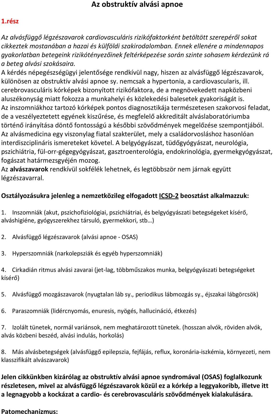 A kérdés népegészségügyi jelentősége rendkívül nagy, hiszen az alvásfüggő légzészavarok, különösen az obstruktív alvási apnoe sy. nemcsak a hypertonia, a cardiovascularis, ill.