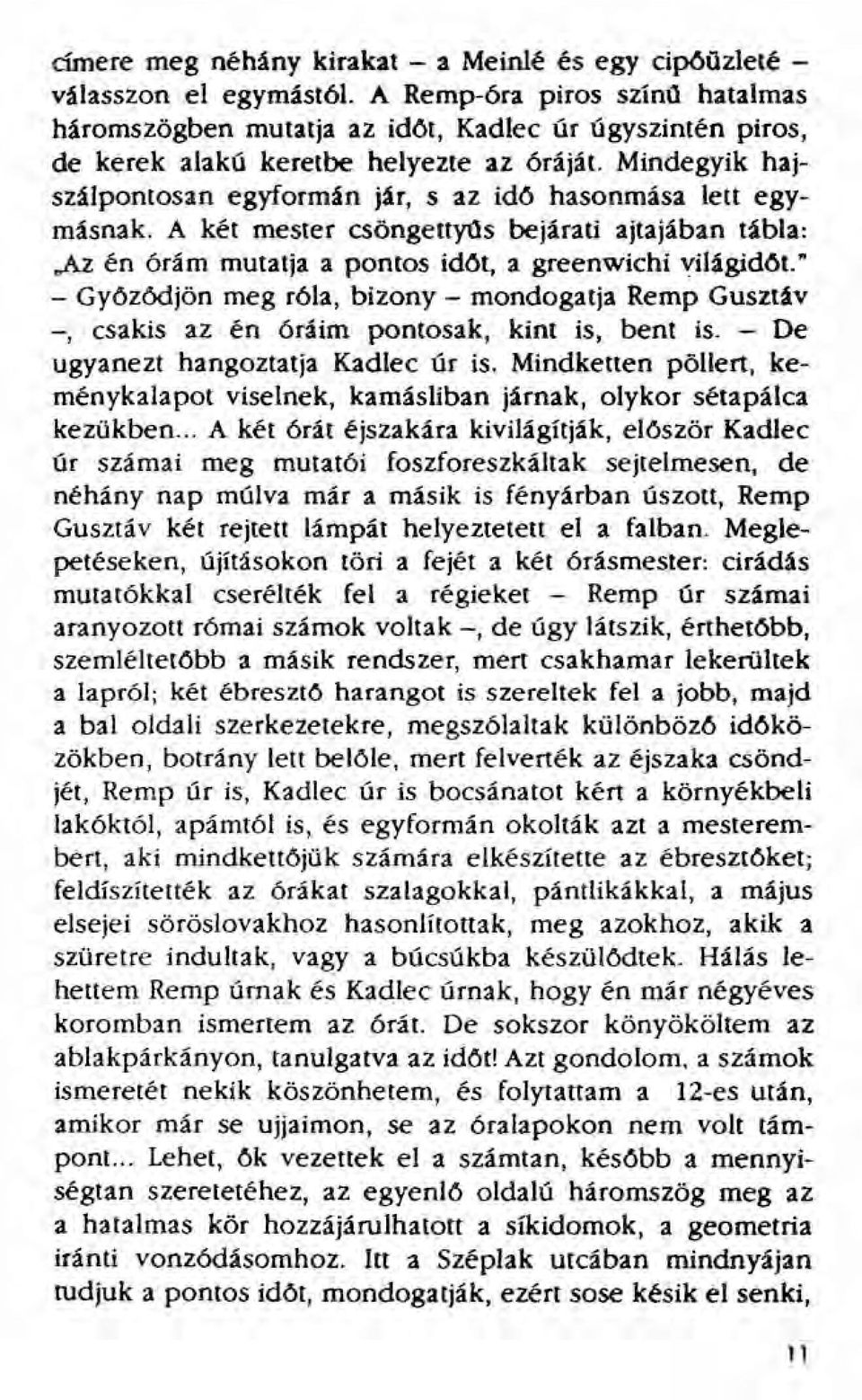 Mindegyik hajszálpontosan egyformán jár, s az idő hasonmása lett egymásnak. A két mester csöngettyüs bejárati ajtajában tábla: "Az én órám mutatja a pontos időt, a greenwichi vílágídöt.