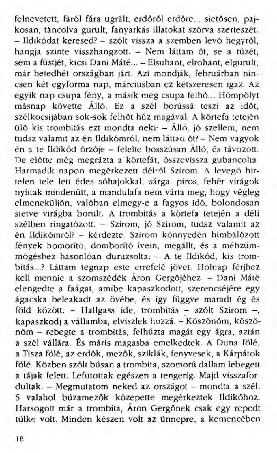 Azt mondják, februárban nincsen két egyforma nap, márciusban ez kétszeresen igaz. Az egyik nap csupa fény, a másik meg csupa felhő... Hömpölyt másnap követte Álló.