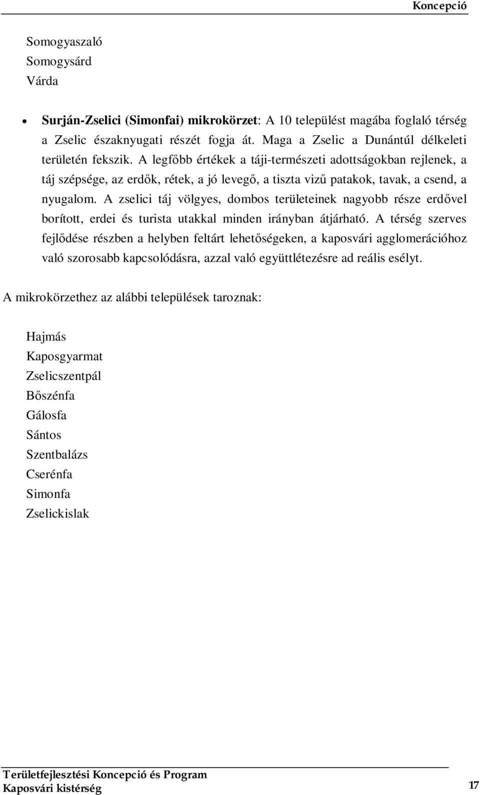 A legfőbb értékek a táji-természeti adottságokban rejlenek, a táj szépsége, az erdők, rétek, a jó levegő, a tiszta vizű patakok, tavak, a csend, a nyugalom.