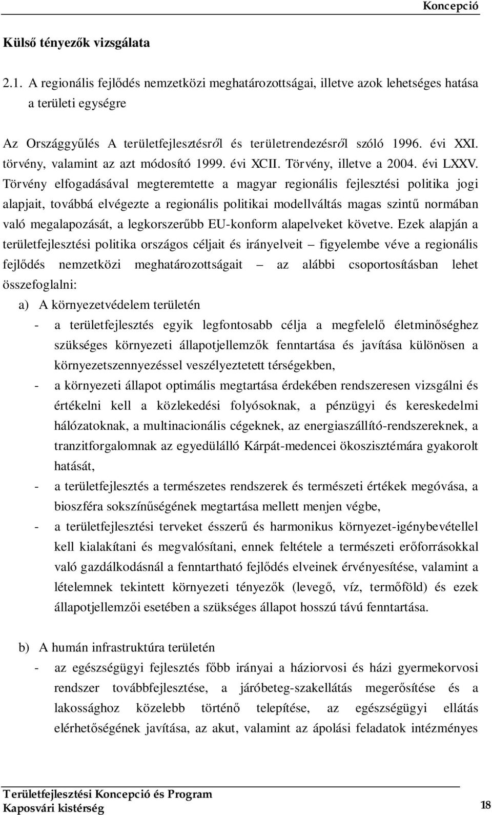 törvény, valamint az azt módosító 1999. évi XCII. Törvény, illetve a 2004. évi LXXV.