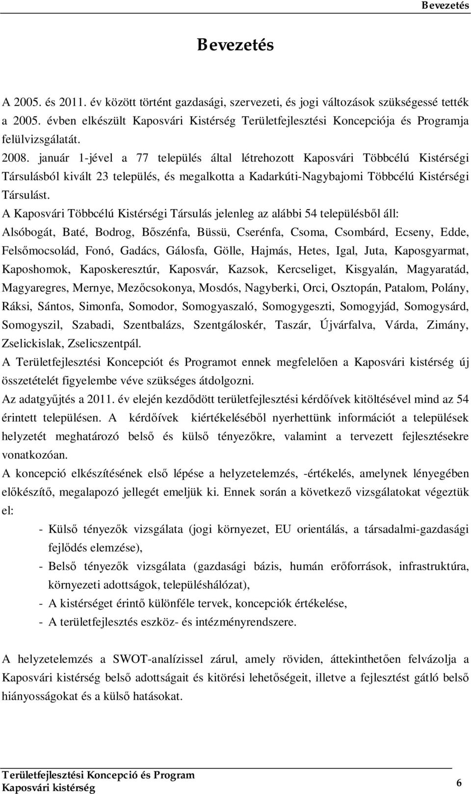 január 1-jével a 77 település által létrehozott Kaposvári Többcélú Kistérségi Társulásból kivált 23 település, és megalkotta a Kadarkúti-Nagybajomi Többcélú Kistérségi Társulást.
