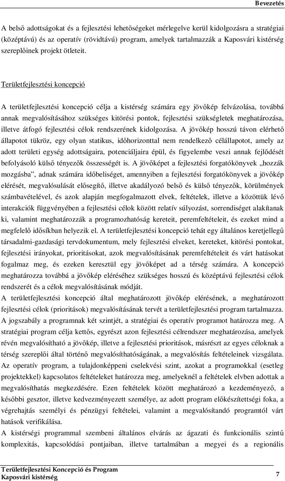 Területfejlesztési koncepció A területfejlesztési koncepció célja a kistérség számára egy jövőkép felvázolása, továbbá annak megvalósításához szükséges kitörési pontok, fejlesztési szükségletek