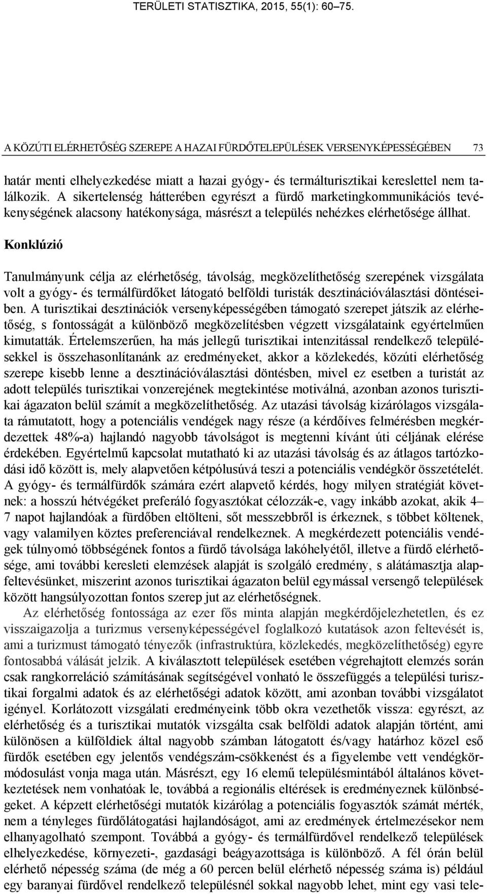 Konklúzió Tanulmányunk célja az elérhetőség, távolság, megközelíthetőség szerepének vizsgálata volt a gyógy- és termálfürdőket látogató belföldi turisták desztinációválasztási döntéseiben.