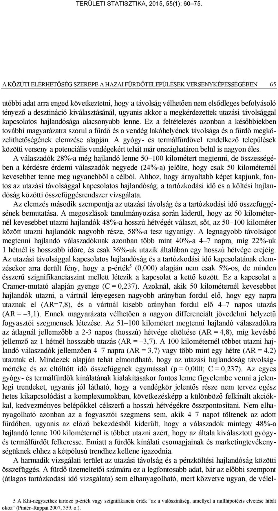 Ez a feltételezés azonban a későbbiekben további magyarázatra szorul a fürdő és a vendég lakóhelyének távolsága és a fürdő megközelíthetőségének elemzése alapján.