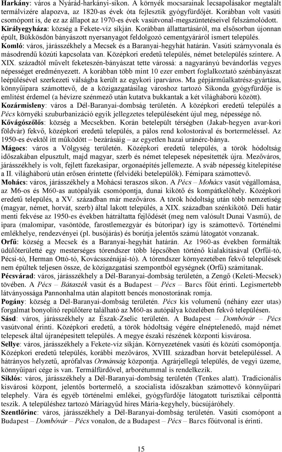 Korábban állattartásáról, ma elsősorban újonnan épült, Bükkösdön bányászott nyersanyagot feldolgozó cementgyáráról ismert település. Komló: város, járásszékhely a Mecsek és a Baranyai-hegyhát határán.